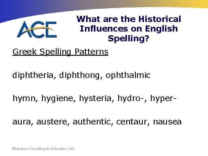 What are the Historical Influences on English Spelling? Greek Spelling Patterns diphtheria, diphthong, ophthalmic