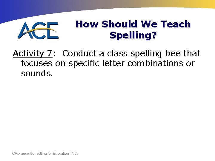 How Should We Teach Spelling? Activity 7: Conduct a class spelling bee that focuses