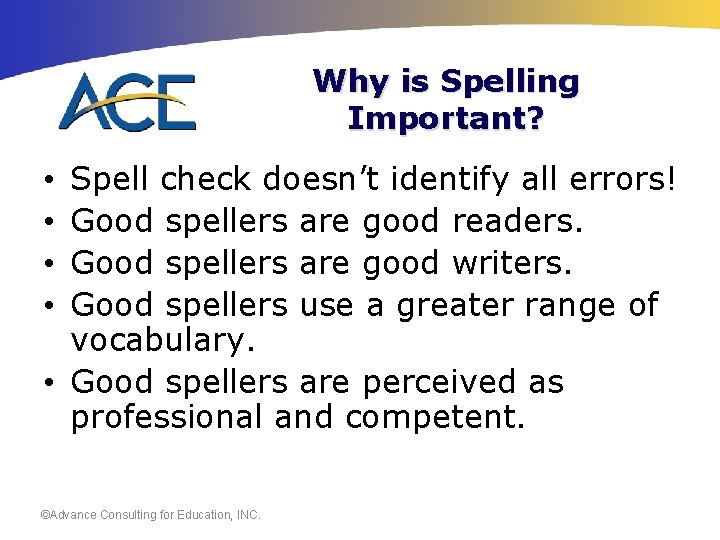 Why is Spelling Important? Spell check doesn’t identify all errors! Good spellers are good