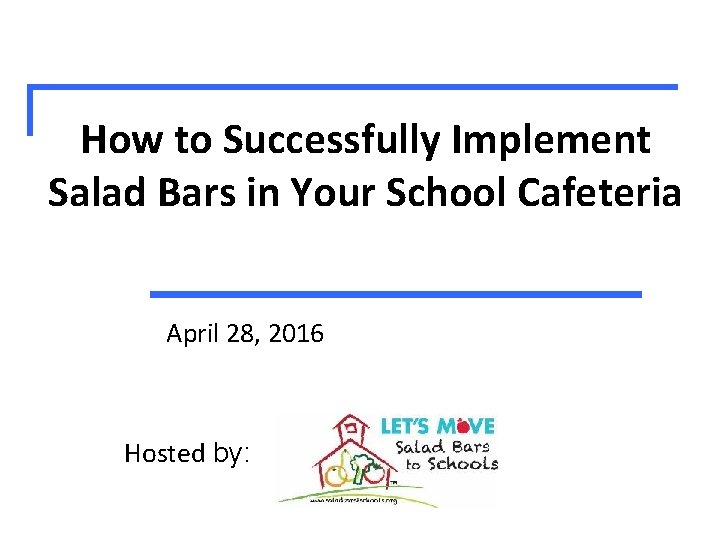 How to Successfully Implement Salad Bars in Your School Cafeteria April 28, 2016 Hosted