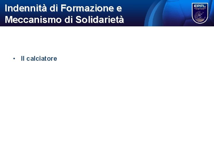 Indennità di Formazione e Meccanismo di Solidarietà • Il calciatore Indennità di Formazione e Meccanismo di Solidarietà • Il calciatore