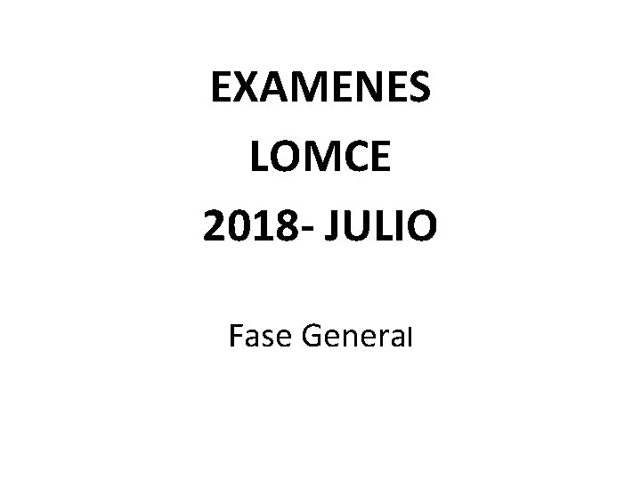 EXAMENES LOMCE 2018 - JULIO Fase General 