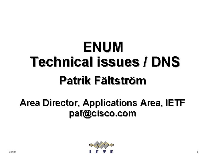 ENUM Technical issues / DNS Patrik Fältström Area Director, Applications Area, IETF paf@cisco. com