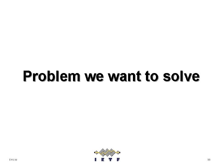 Problem we want to solve ENUM 11 