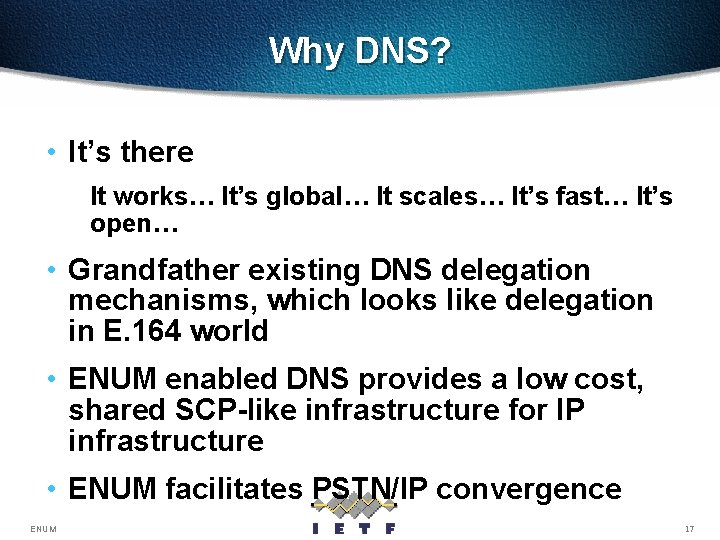 Why DNS? • It’s there It works… It’s global… It scales… It’s fast… It’s