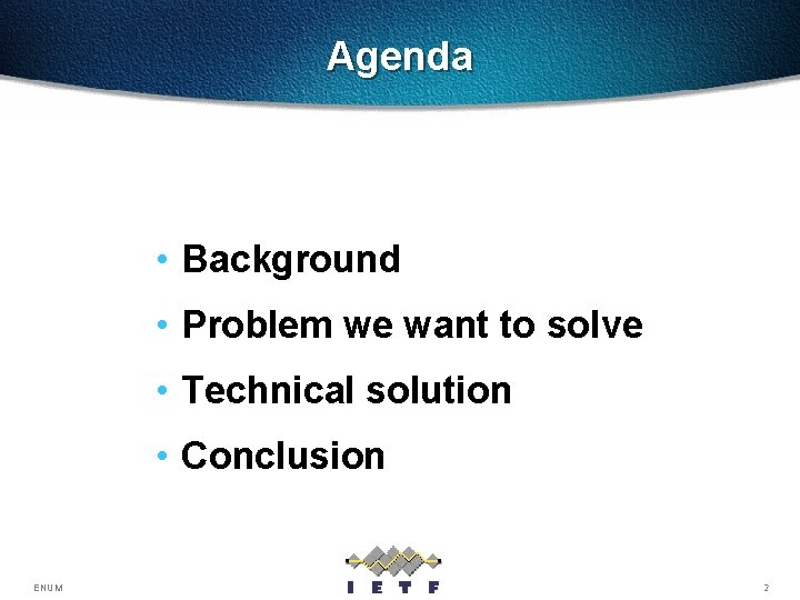 Agenda • Background • Problem we want to solve • Technical solution • Conclusion
