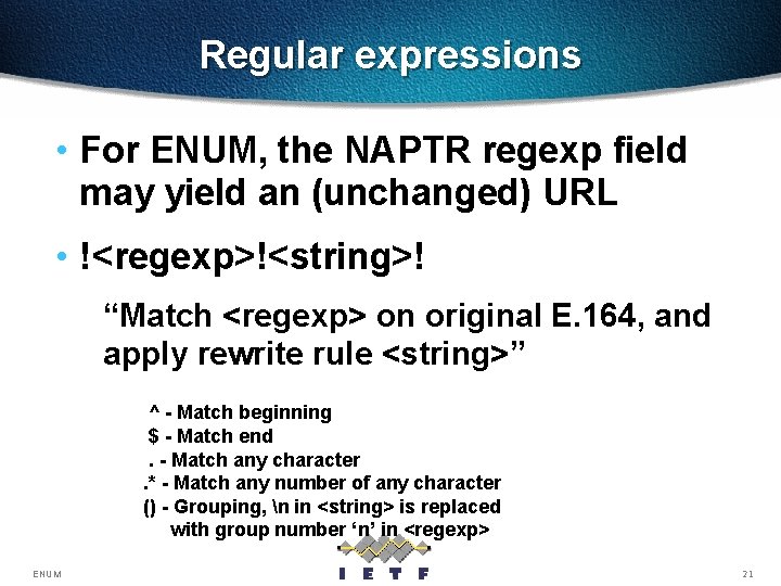 Regular expressions • For ENUM, the NAPTR regexp field may yield an (unchanged) URL