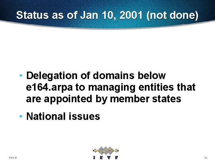 Status as of Jan 10, 2001 (not done) • Delegation of domains below e
