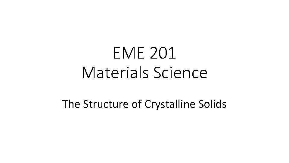 EME 201 Materials Science The Structure of Crystalline Solids 