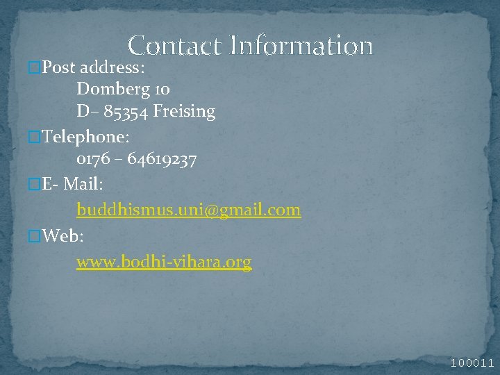 Contact Information �Post address: Domberg 10 D– 85354 Freising �Telephone: 0176 – 64619237 �E- Mail: buddhismus. Contact Information �Post address: Domberg 10 D– 85354 Freising �Telephone: 0176 – 64619237 �E- Mail: buddhismus.