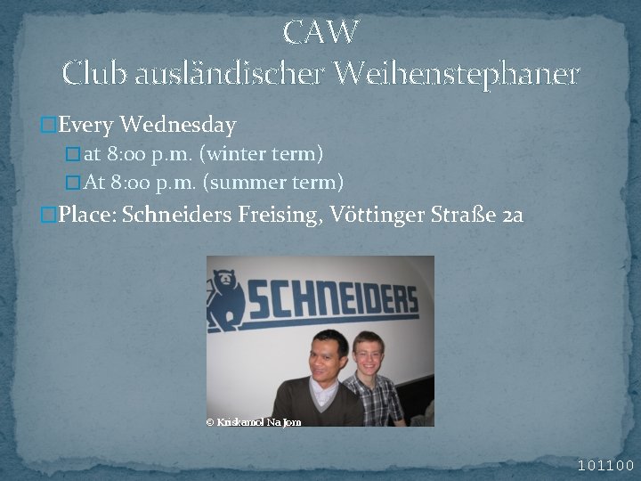 CAW Club ausländischer Weihenstephaner �Every Wednesday � at 8: 00 p. m. (winter term) CAW Club ausländischer Weihenstephaner �Every Wednesday � at 8: 00 p. m. (winter term)
