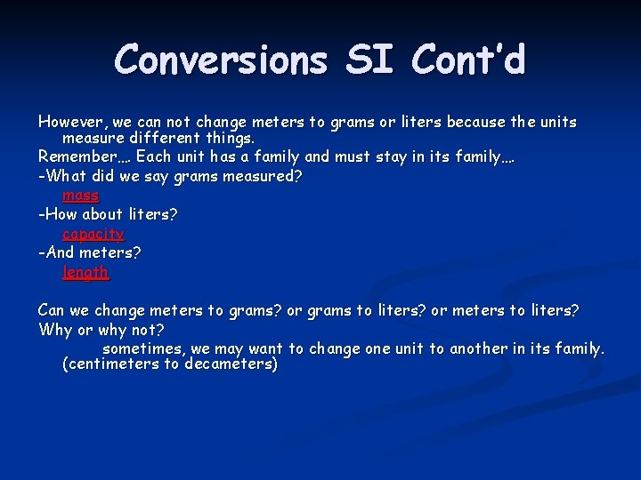 Conversions SI Cont’d However, we can not change meters to grams or liters because