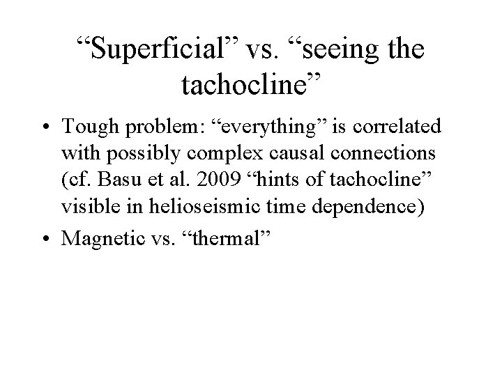 “Superficial” vs. “seeing the tachocline” • Tough problem: “everything” is correlated with possibly complex