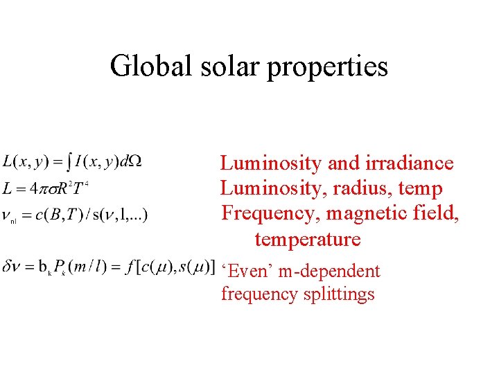Global solar properties Luminosity and irradiance Luminosity, radius, temp Frequency, magnetic field, temperature ‘Even’