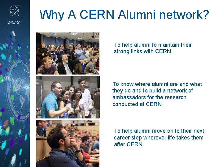 Why A CERN Alumni network? To help alumni to maintain their strong links with