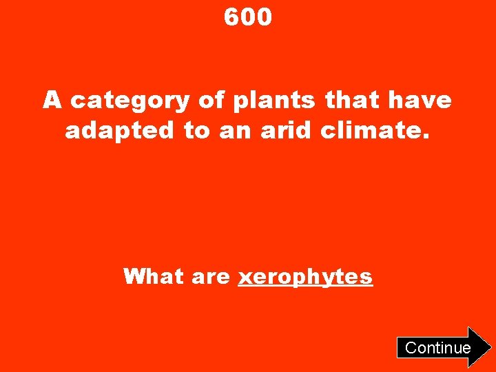 600 A category of plants that have adapted to an arid climate. What are