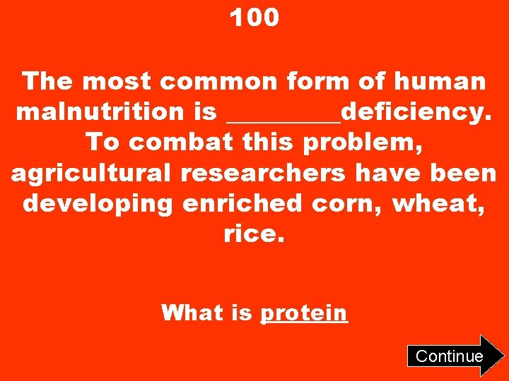 100 The most common form of human malnutrition is _____deficiency. To combat this problem,