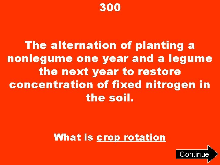 300 The alternation of planting a nonlegume one year and a legume the next