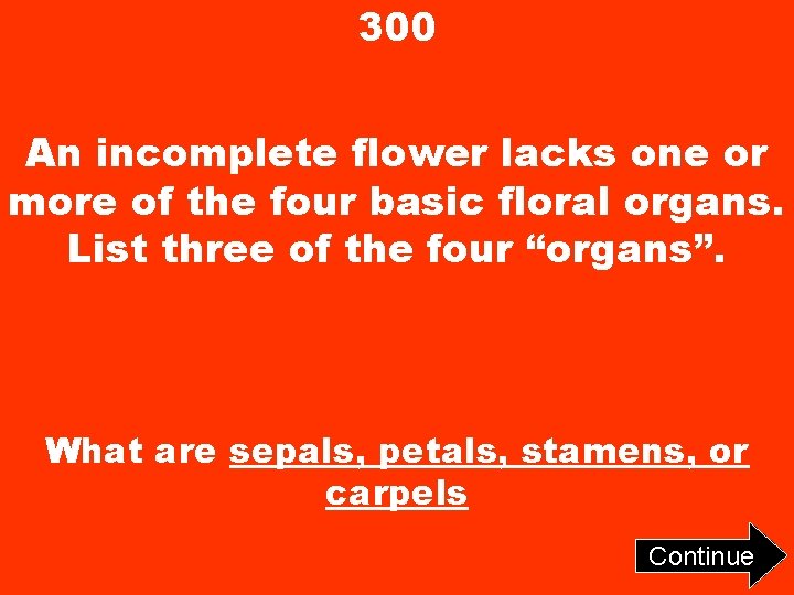 300 An incomplete flower lacks one or more of the four basic floral organs.