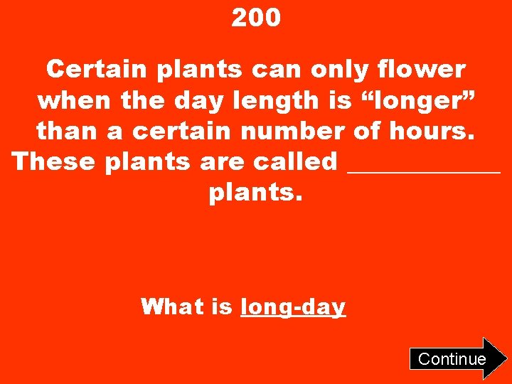 200 Certain plants can only flower when the day length is “longer” than a