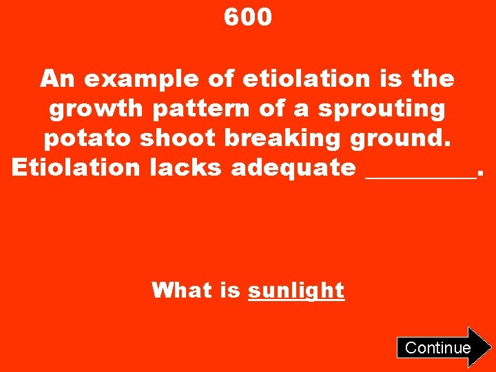 600 An example of etiolation is the growth pattern of a sprouting potato shoot