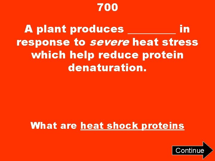 700 A plant produces _____ in response to severe heat stress which help reduce