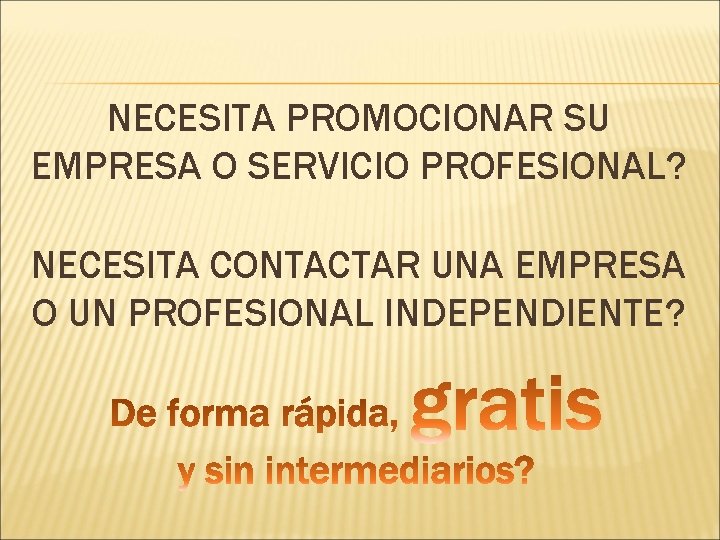 NECESITA PROMOCIONAR SU EMPRESA O SERVICIO PROFESIONAL? NECESITA CONTACTAR UNA EMPRESA O UN PROFESIONAL
