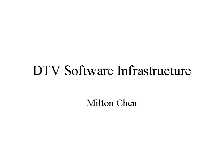 DTV Software Infrastructure Milton Chen 