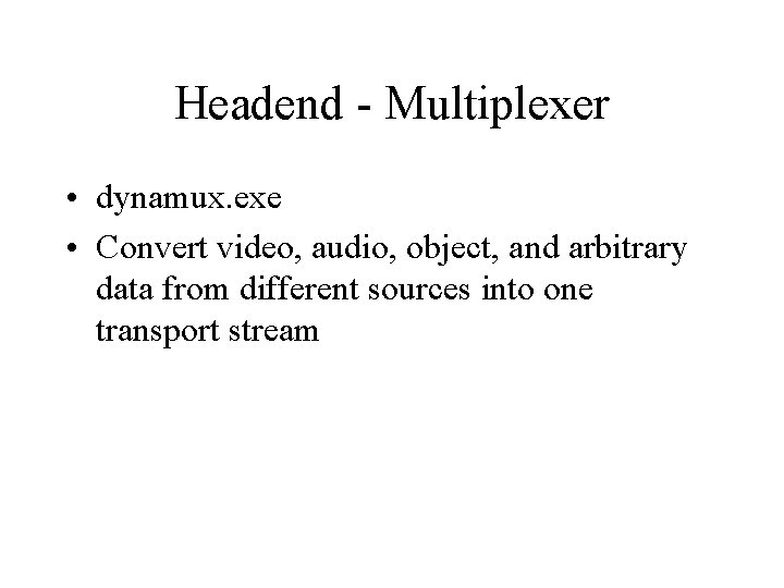 Headend - Multiplexer • dynamux. exe • Convert video, audio, object, and arbitrary data