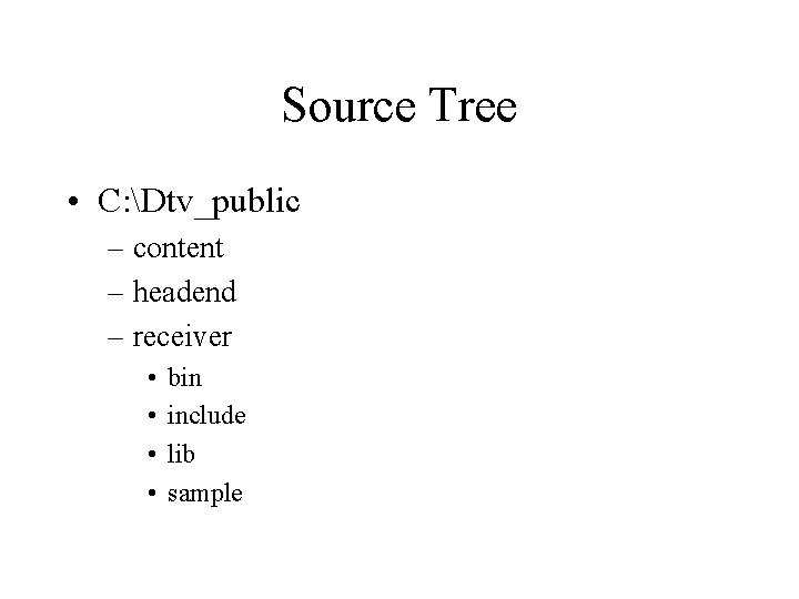 Source Tree • C: Dtv_public – content – headend – receiver • • bin