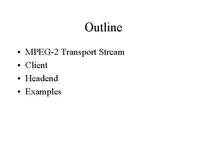 Outline • • MPEG-2 Transport Stream Client Headend Examples 