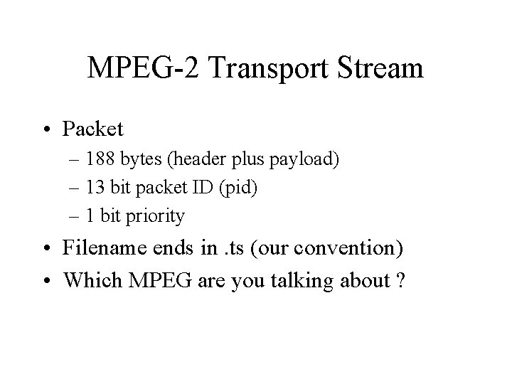 MPEG-2 Transport Stream • Packet – 188 bytes (header plus payload) – 13 bit