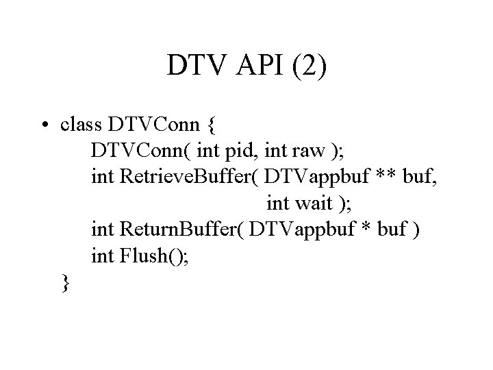 DTV API (2) • class DTVConn { DTVConn( int pid, int raw ); int
