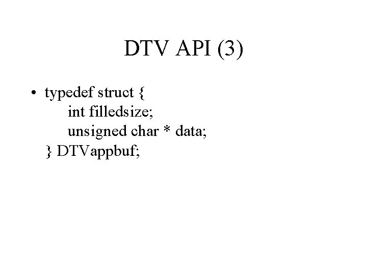 DTV API (3) • typedef struct { int filledsize; unsigned char * data; }