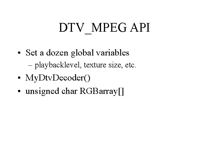 DTV_MPEG API • Set a dozen global variables – playbacklevel, texture size, etc. •