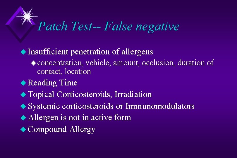 Patch Test-- False negative u Insufficient penetration of allergens u concentration, vehicle, amount, occlusion,