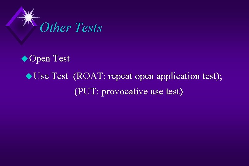 Other Tests u Open u Use Test (ROAT: repeat open application test); (PUT: provocative
