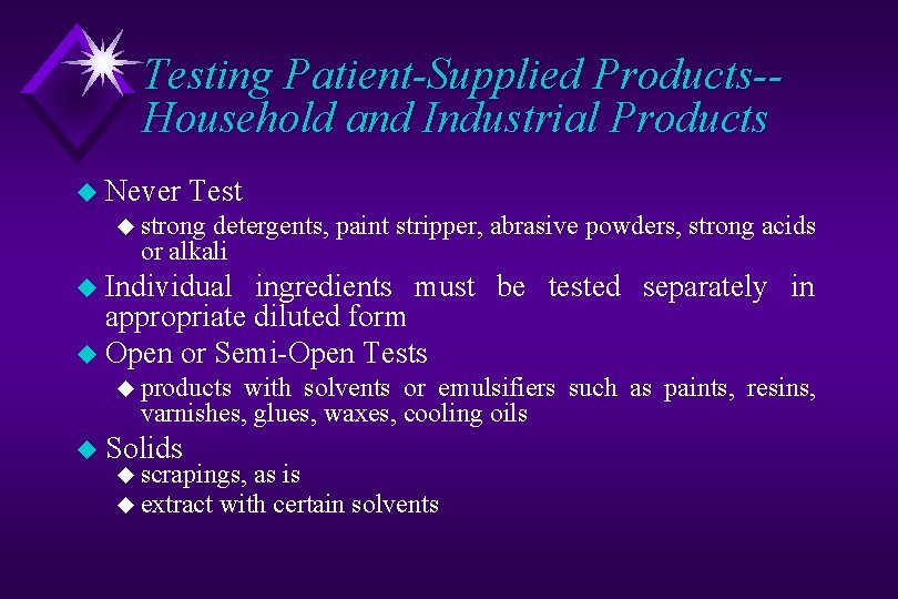 Testing Patient-Supplied Products-Household and Industrial Products u Never Test u strong detergents, paint stripper,