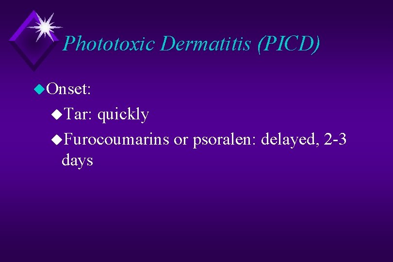 Phototoxic Dermatitis (PICD) u. Onset: u. Tar: quickly u. Furocoumarins or psoralen: delayed, 2