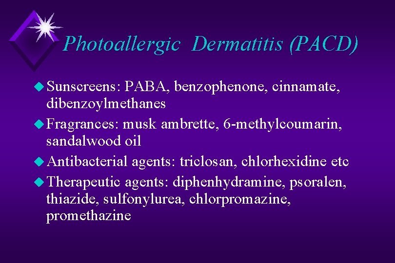 Photoallergic Dermatitis (PACD) u Sunscreens: PABA, benzophenone, cinnamate, dibenzoylmethanes u Fragrances: musk ambrette, 6