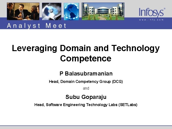 Leveraging Domain and Technology Competence P Balasubramanian Head, Domain Competency Group (DCG) and Subu