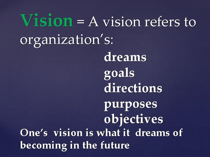 Vision = A vision refers to organization’s: dreams goals directions purposes objectives One’s vision