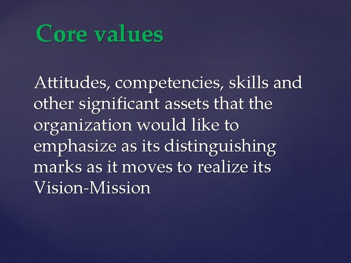 Core values Attitudes, competencies, skills and other significant assets that the organization would like