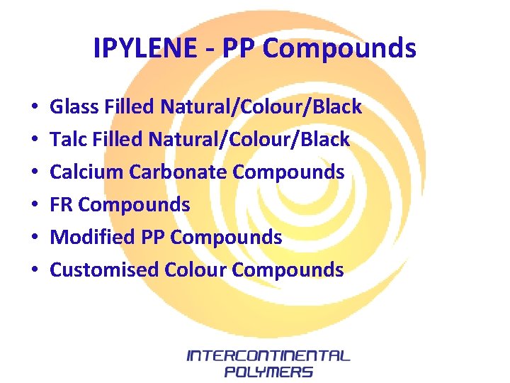 IPYLENE - PP Compounds • • • Glass Filled Natural/Colour/Black Talc Filled Natural/Colour/Black Calcium