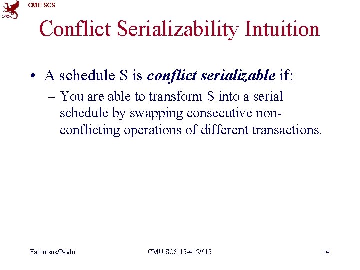 CMU SCS Conflict Serializability Intuition • A schedule S is conflict serializable if: –