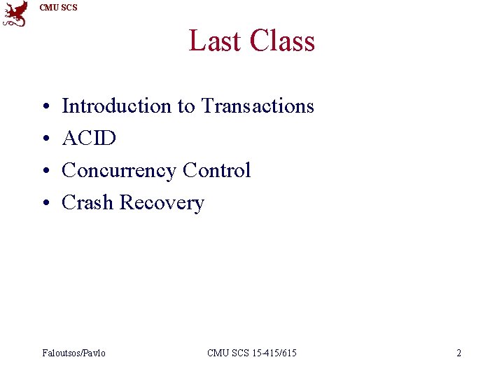 CMU SCS Last Class • • Introduction to Transactions ACID Concurrency Control Crash Recovery