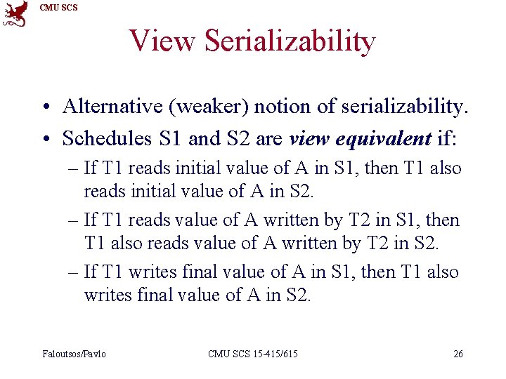 CMU SCS View Serializability • Alternative (weaker) notion of serializability. • Schedules S 1