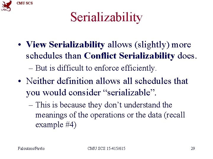 CMU SCS Serializability • View Serializability allows (slightly) more schedules than Conflict Serializability does.
