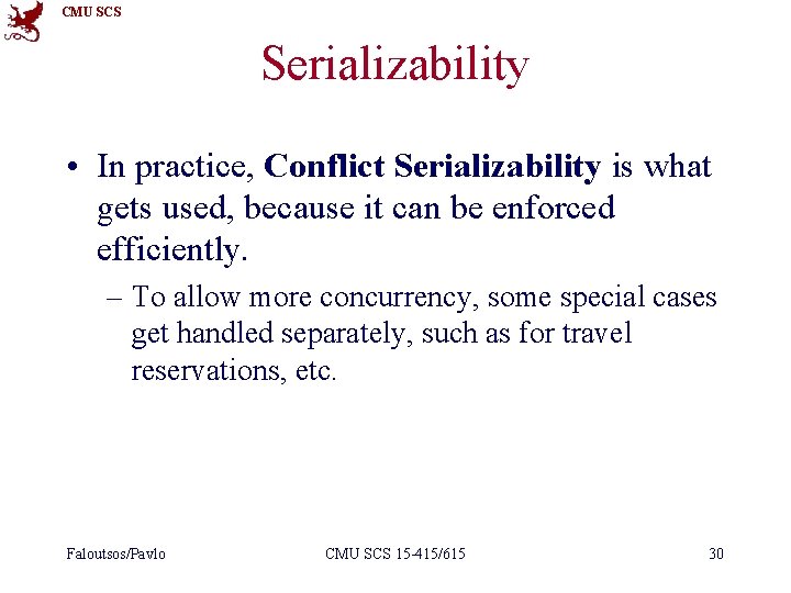 CMU SCS Serializability • In practice, Conflict Serializability is what gets used, because it