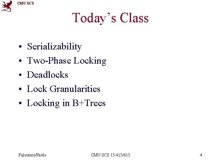 CMU SCS Today’s Class • • • Serializability Two-Phase Locking Deadlocks Lock Granularities Locking